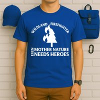 Wild Land Rural Fire Fighters Mother Nature Needs Heroes Meaningful Gift T-Shirt
