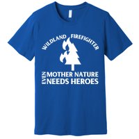 Wild Land Rural Fire Fighters Mother Nature Needs Heroes Meaningful Gift Premium T-Shirt