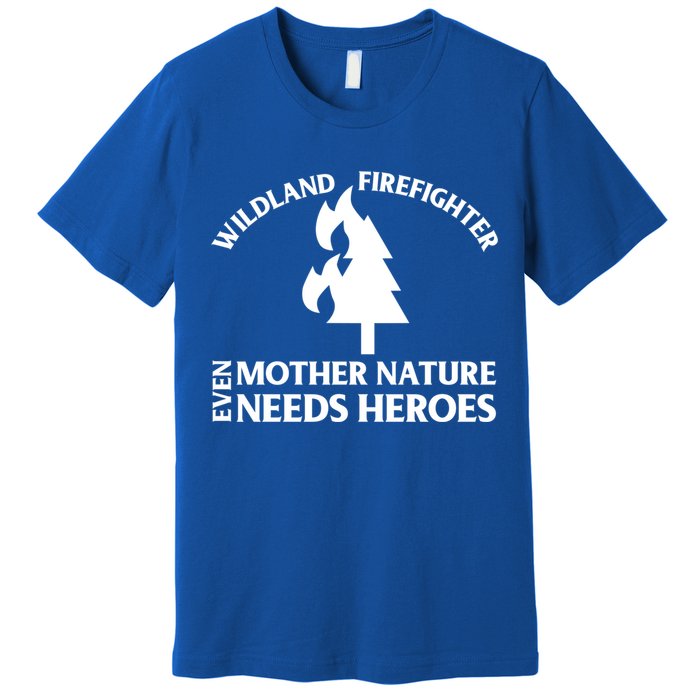 Wild Land Rural Fire Fighters Mother Nature Needs Heroes Meaningful Gift Premium T-Shirt