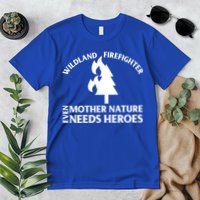 Wild Land Rural Fire Fighters Mother Nature Needs Heroes Meaningful Gift Premium T-Shirt