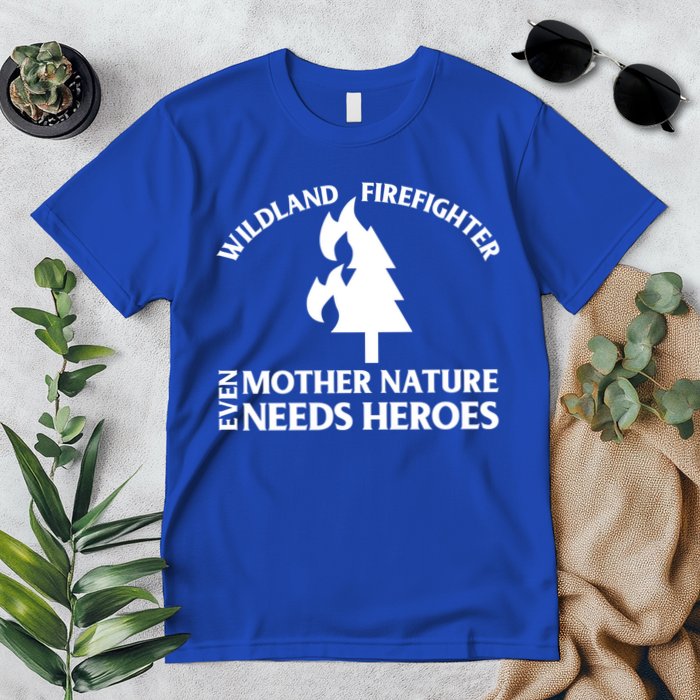 Wild Land Rural Fire Fighters Mother Nature Needs Heroes Meaningful Gift Premium T-Shirt