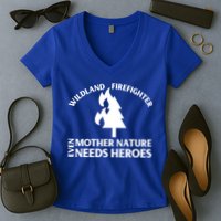 Wild Land Rural Fire Fighters Mother Nature Needs Heroes Meaningful Gift Women's V-Neck T-Shirt