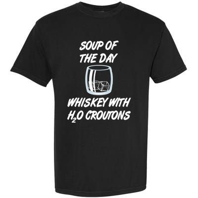 Whiskey Lover Soup Of Day With Water Croutons Humor Gift Garment-Dyed Heavyweight T-Shirt