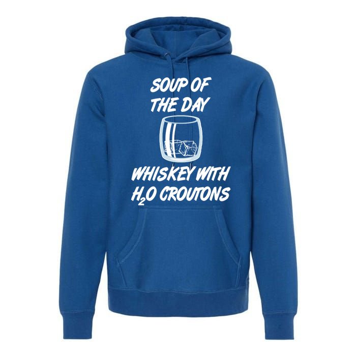 Whiskey Lover Soup Of Day With Water Croutons Humor Gift Premium Hoodie