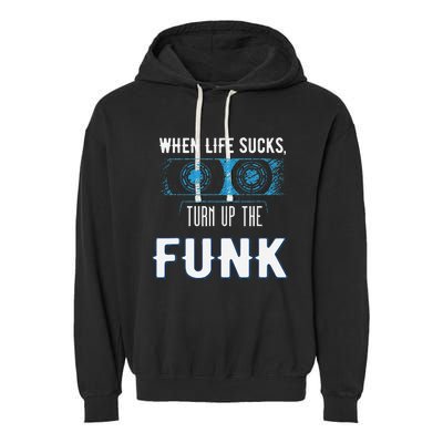 When Life Sucks Turn Up The Funk Music Funk Garment-Dyed Fleece Hoodie