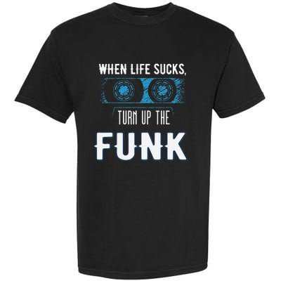 When Life Sucks Turn Up The Funk Music Funk Garment-Dyed Heavyweight T-Shirt