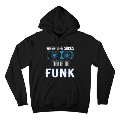 When Life Sucks Turn Up The Funk Music Funk Hoodie