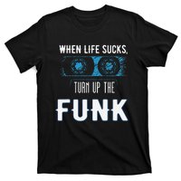 When Life Sucks Turn Up The Funk Music Funk T-Shirt