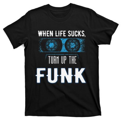 When Life Sucks Turn Up The Funk Music Funk T-Shirt