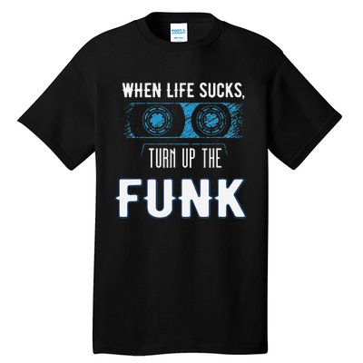 When Life Sucks Turn Up The Funk Music Funk Tall T-Shirt