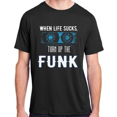 When Life Sucks Turn Up The Funk Music Funk Adult ChromaSoft Performance T-Shirt