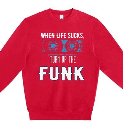 When Life Sucks Turn Up The Funk Music Funk Premium Crewneck Sweatshirt