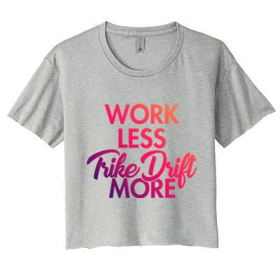 Work Less Trike Drift More Tricycle Motorized Drift Trike Gift Women's Crop Top Tee