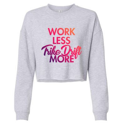 Work Less Trike Drift More Tricycle Motorized Drift Trike Gift Cropped Pullover Crew