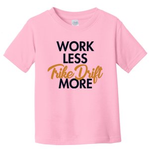 Work Less Trike Drift More Tricycle Motorized Drift Trike Meaningful Gift Toddler T-Shirt