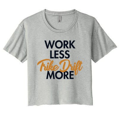 Work Less Trike Drift More Tricycle Motorized Drift Trike Meaningful Gift Women's Crop Top Tee