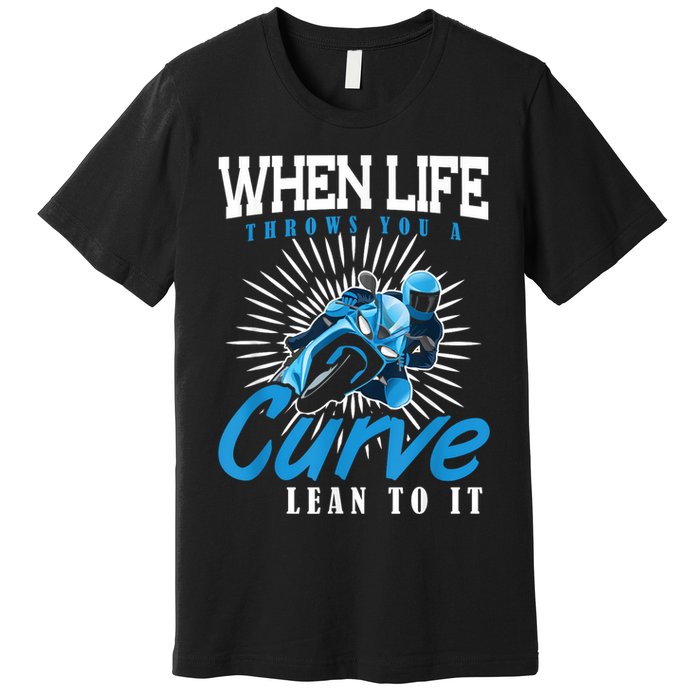 When Life Throws You A Curve Lean Into It Motorcycle Premium T-Shirt