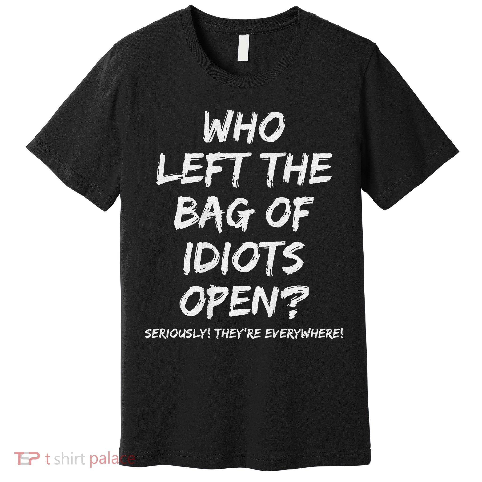 Who Left The Bag Of Idiots Open Premium T-Shirt