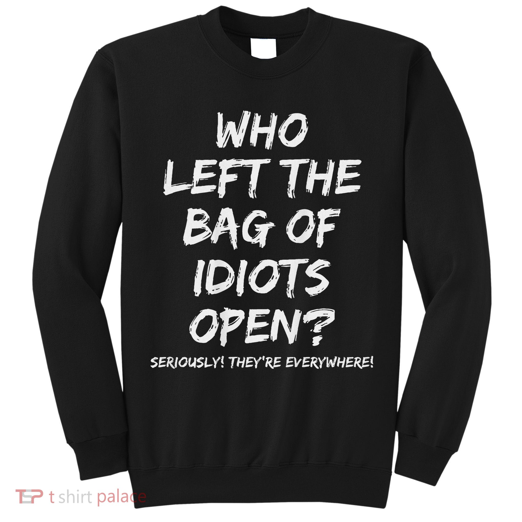Who Left The Bag Of Idiots Open Tall Sweatshirt
