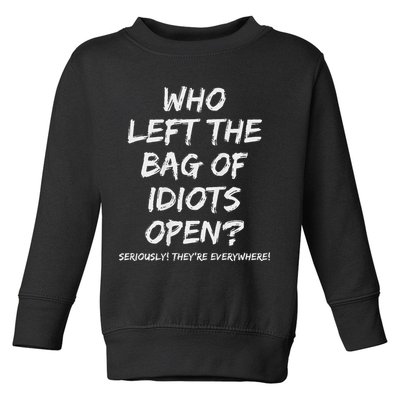 Who Left The Bag Of Idiots Open Toddler Sweatshirt