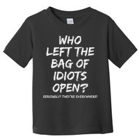 Who Left The Bag Of Idiots Open Toddler T-Shirt