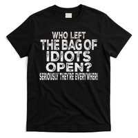 Who Left The Bag Of Idiots Open Seriously They're Everywhere T-Shirt