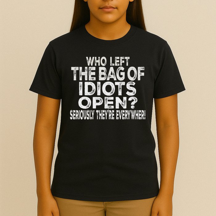 Who Left The Bag Of Idiots Open Seriously They're Everywhere T-Shirt