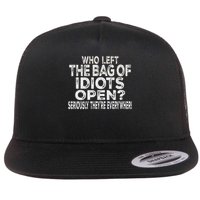 Who Left The Bag Of Idiots Open Seriously They're Everywhere Flat Bill Trucker Hat