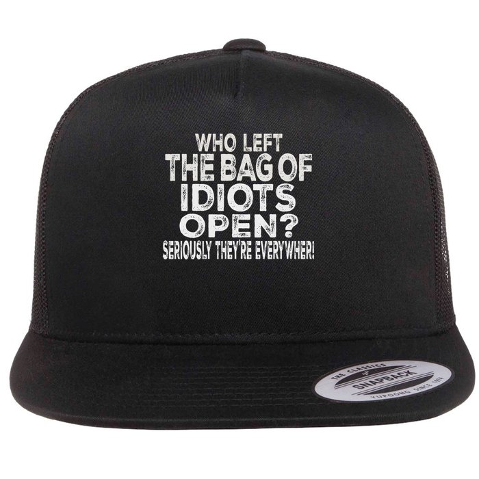 Who Left The Bag Of Idiots Open Seriously They're Everywhere Flat Bill Trucker Hat