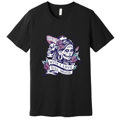 With Love Till Death Day Of The Dead Premium T-Shirt