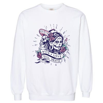 With Love Till Death Day Of The Dead Garment-Dyed Sweatshirt