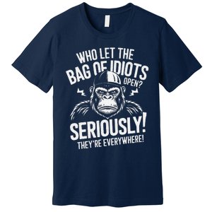 Who Left The Bag Of Idiots Open Seriously They Re Everywher Premium T-Shirt