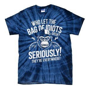 Who Left The Bag Of Idiots Open Seriously They Re Everywher Tie-Dye T-Shirt