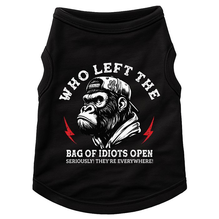 Who Left The Bag Of Idiots Open Seriously TheyRe Everywhere Doggie Tank