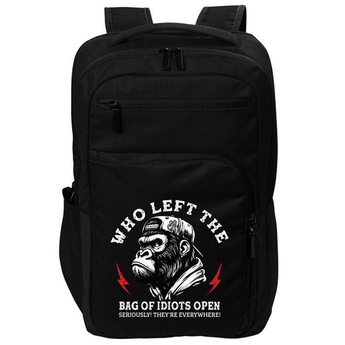Who Left The Bag Of Idiots Open Seriously TheyRe Everywhere Impact Tech Backpack