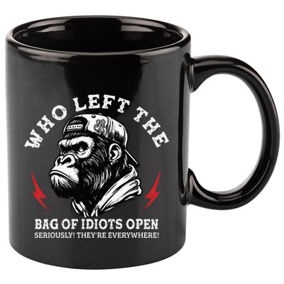 Who Left The Bag Of Idiots Open Seriously TheyRe Everywhere 11oz C Handle Ceramic Mug