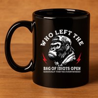 Who Left The Bag Of Idiots Open Seriously TheyRe Everywhere 11oz C Handle Ceramic Mug