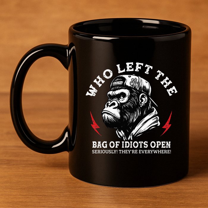 Who Left The Bag Of Idiots Open Seriously TheyRe Everywhere 11oz C Handle Ceramic Mug