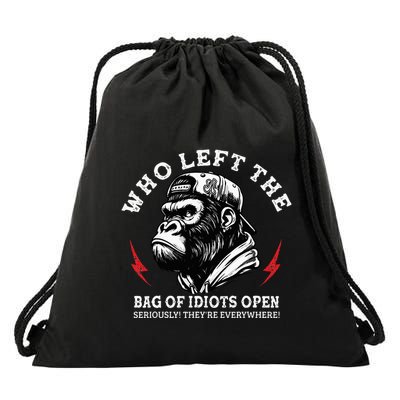 Who Left The Bag Of Idiots Open Seriously TheyRe Everywhere Drawstring Bag