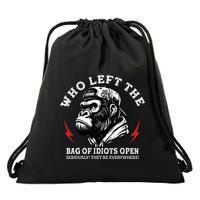 Who Left The Bag Of Idiots Open Seriously TheyRe Everywhere Drawstring Bag