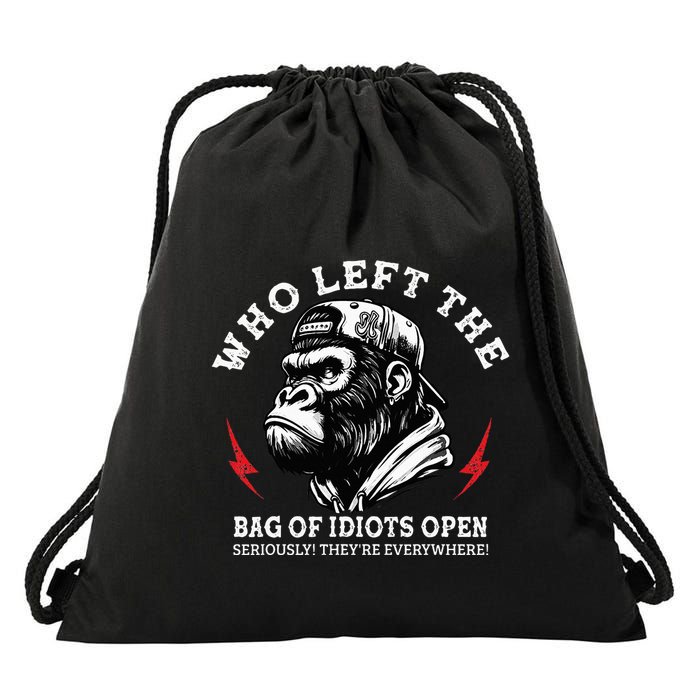 Who Left The Bag Of Idiots Open Seriously TheyRe Everywhere Drawstring Bag