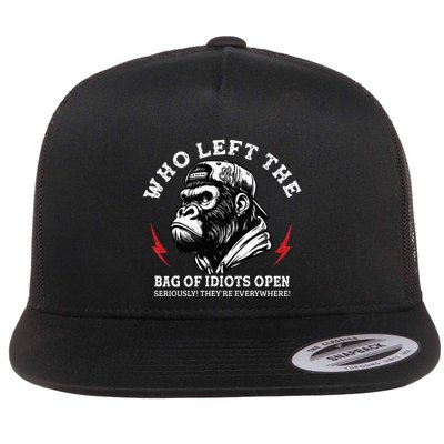 Who Left The Bag Of Idiots Open Seriously TheyRe Everywhere Flatbill Hat