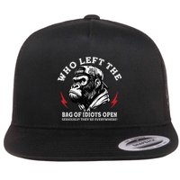 Who Left The Bag Of Idiots Open Seriously TheyRe Everywhere Flat Bill Trucker Hat