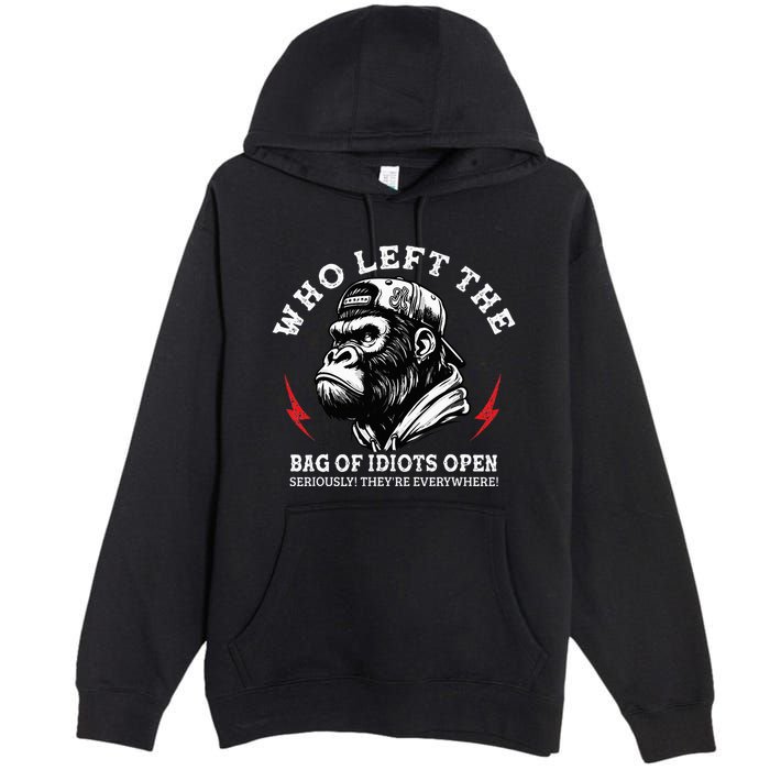 Who Left The Bag Of Idiots Open Seriously TheyRe Everywhere Premium Pullover Hoodie