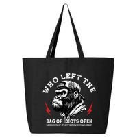 Who Left The Bag Of Idiots Open Seriously TheyRe Everywhere 25L Jumbo Tote