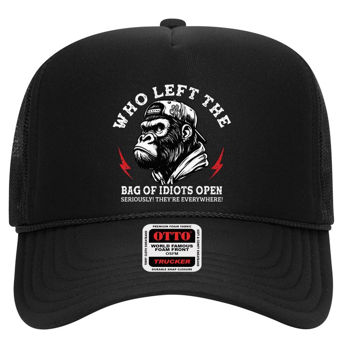 Who Left The Bag Of Idiots Open Seriously TheyRe Everywhere Trucker Hat