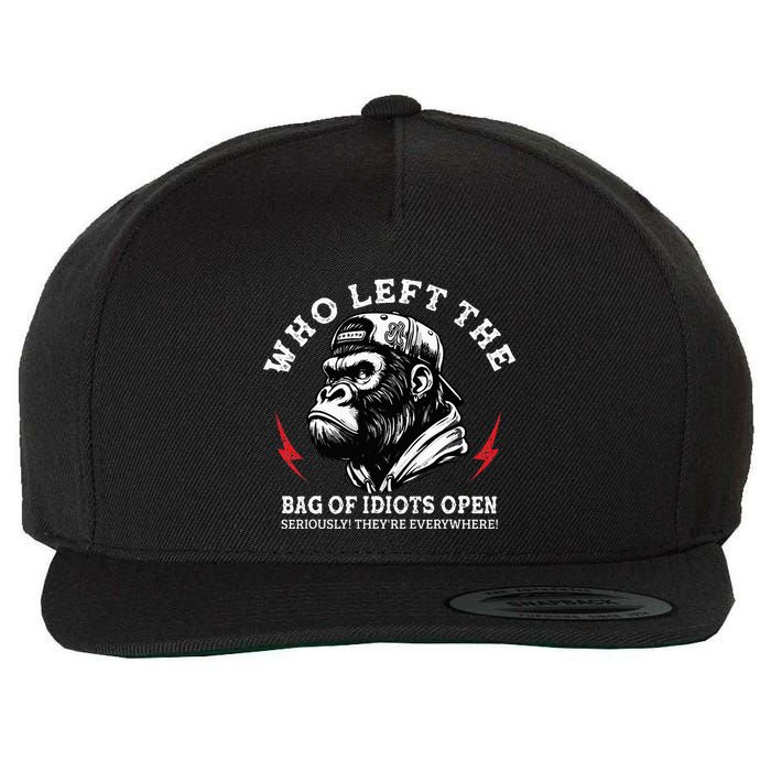 Who Left The Bag Of Idiots Open Seriously TheyRe Everywhere Wool Snapback Cap