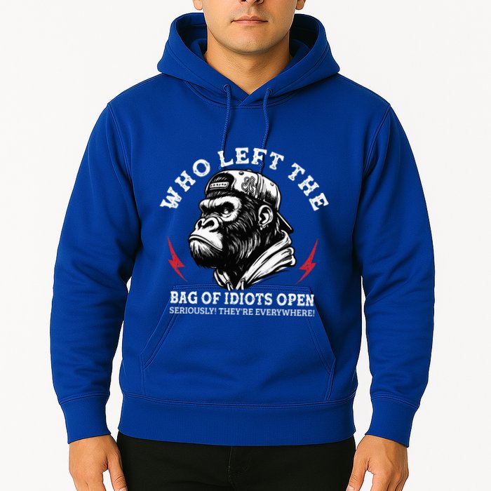 Who Left The Bag Of Idiots Open Seriously TheyRe Everywhere Hoodie