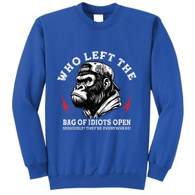 Who Left The Bag Of Idiots Open Seriously TheyRe Everywhere Sweatshirt