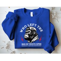 Who Left The Bag Of Idiots Open Seriously TheyRe Everywhere Sweatshirt